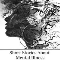 Short stories about mental Illness: A collection of characters struggling with their health