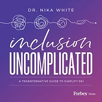 Inclusion Uncomplicated: A Transformative Guide To Simplify DEI