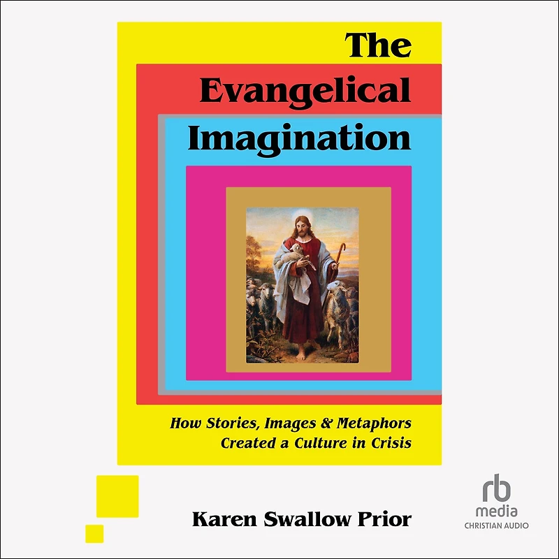 The Evangelical Imagination: How Stories, Images, and Metaphors Created a Culture Crisis