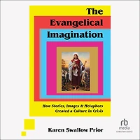 The Evangelical Imagination: How Stories, Images, and Metaphors Created a Culture Crisis
