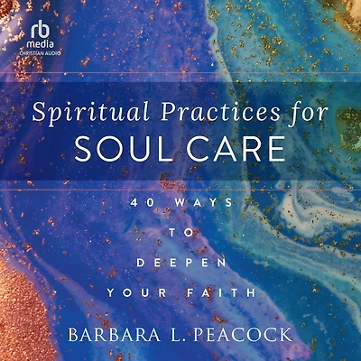 Spiritual Practices for Soul Care: 40 Ways to Deepen Your Faith