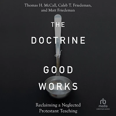 The Doctrine of Good Works: Reclaiming a Neglected Protestant Teaching