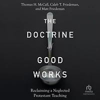 The Doctrine of Good Works: Reclaiming a Neglected Protestant Teaching