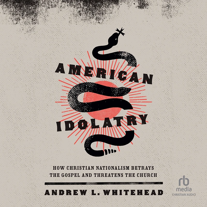 American Idolatry: How Christian Nationalism Betrays the Gospel and Threatens Church