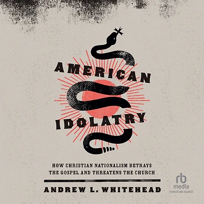 American Idolatry: How Christian Nationalism Betrays the Gospel and Threatens Church