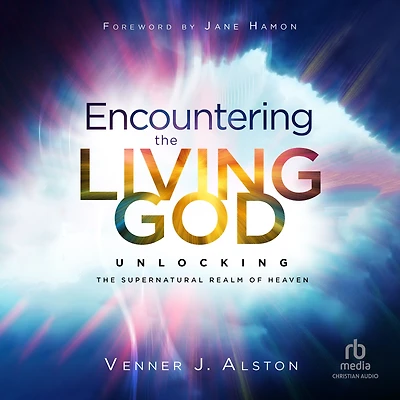 Encountering the Living God: Unlocking Supernatural Realm of Heaven