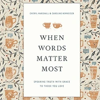 When Words Matter Most: Speaking Truth with Grace to Those You Love