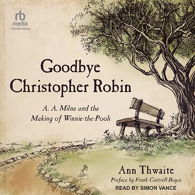Goodbye Christopher Robin: A. Milne and the Making of Winnie-the-Pooh
