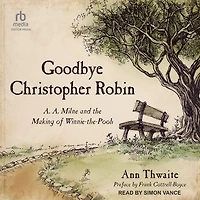 Goodbye Christopher Robin: A. Milne and the Making of Winnie-the-Pooh