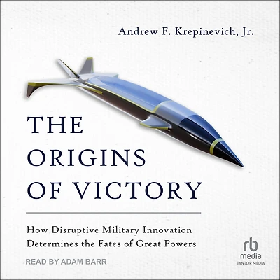 the Origins of Victory: How Disruptive Military Innovation Determines Fates Great Powers