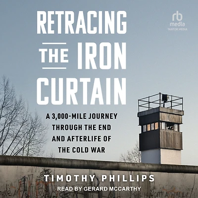 Retracing the Iron Curtain: A 3,000-Mile Journey Through End and Afterlife of Cold War
