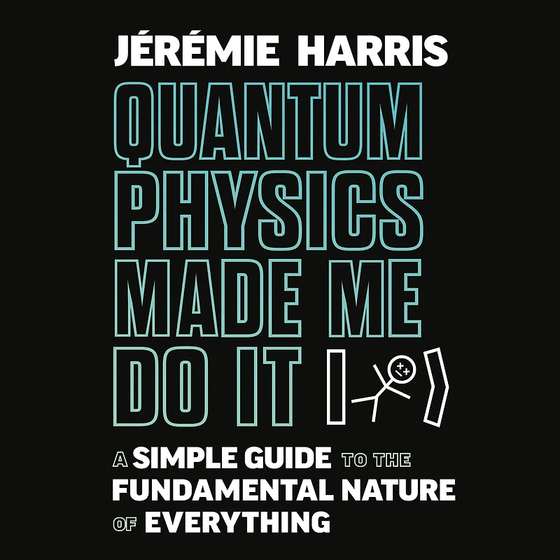 Quantum Physics Made Me Do It: A Simple Guide to the Fundamental Nature of Everything