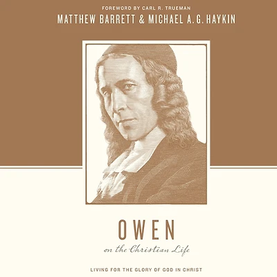 Owen on the Christian Life: Living for Glory of God Christ