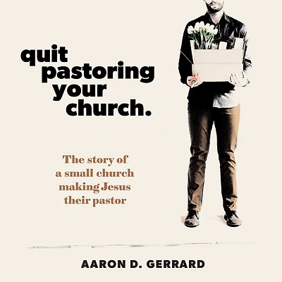 Quit Pastoring Your Church: The story of a small church making Jesus their pastor