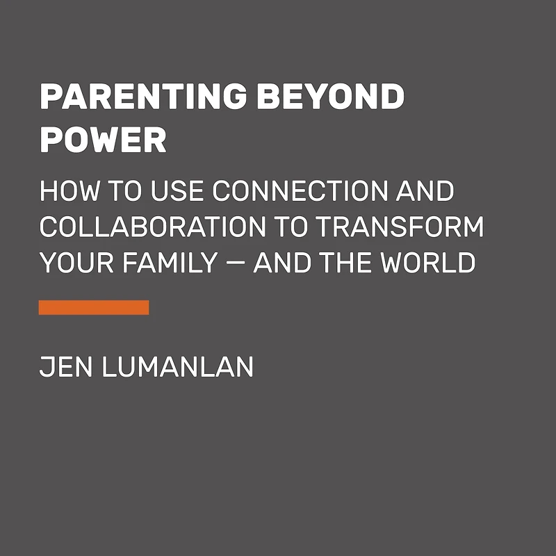 Parenting Beyond Power: How to Use Connection and Collaboration to Transform Your Family -- and the World