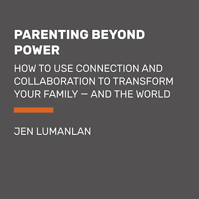 Parenting Beyond Power: How to Use Connection and Collaboration to Transform Your Family -- and the World