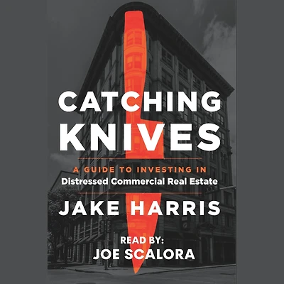 Catching Knives: A Guide to Investing Distressed Commercial Real Estate