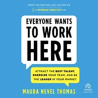 Everyone Wants to Work Here: Attract the Best Talent, Energize Your Team, and Be Leader Market