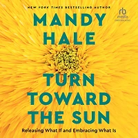 Turn Toward the Sun: Releasing What If and Embracing Is