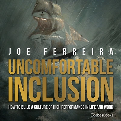 Uncomfortable Inclusion: How To Build A Culture Of High Performance Life And Work