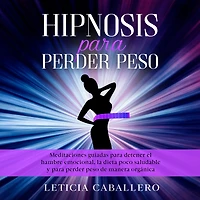 Hipnosis para perder peso: Meditaciones guiadas para detener el hambre emocional, la dieta poco saludable y para perder peso de manera orgánica