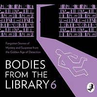 Bodies from the Library 6: Forgotten Stories of Mystery and Suspense by Masters Golden Age Detection