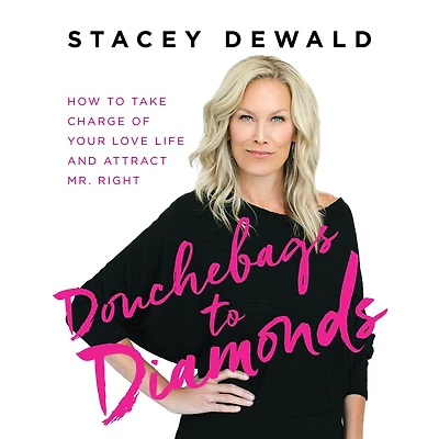 Douchebags to Diamonds: How Take Charge of Your Love Life and Attract Mr. Right