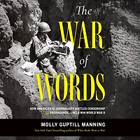 The War of Words: How America's GI Journalists Battled Censorship and Propaganda to Help Win World II