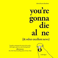 You're Gonna Die Alone (& Other Excellent News)