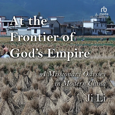 At the Frontier of God's Empire: A Missionary Odyssey Modern China