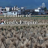 At the Frontier of God's Empire: A Missionary Odyssey Modern China