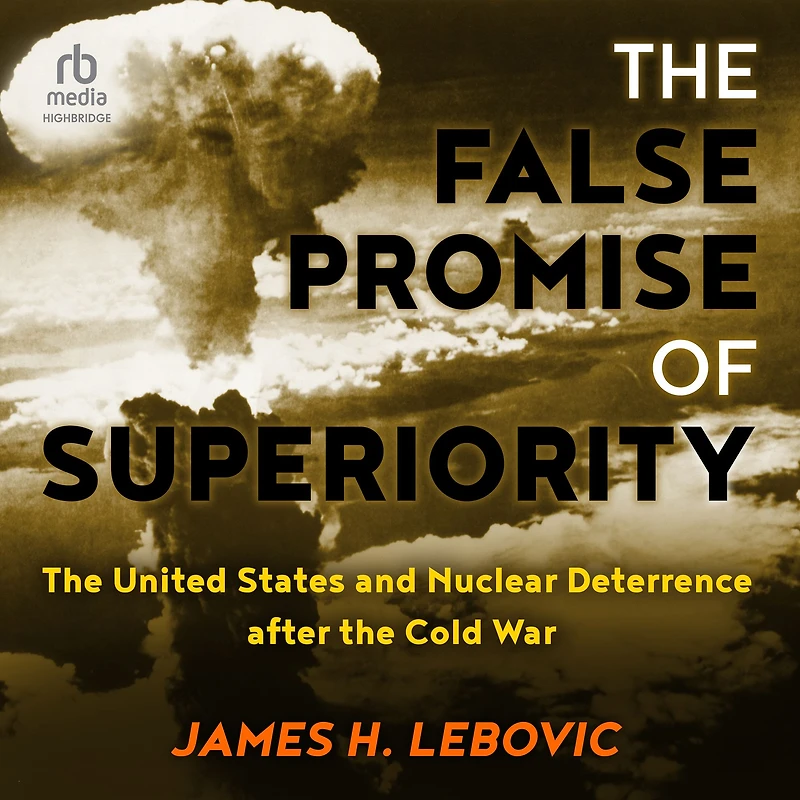 the False Promise of Superiority: United States and Nuclear Deterrence after Cold War