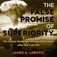 the False Promise of Superiority: United States and Nuclear Deterrence after Cold War