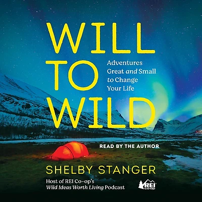 Will to Wild: Adventures Great and Small Change Your Life