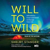 Will to Wild: Adventures Great and Small Change Your Life
