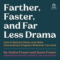 Farther, Faster, and Far Less Drama: How to Reduce Stress Make Extraordinary Progress Wherever You Lead