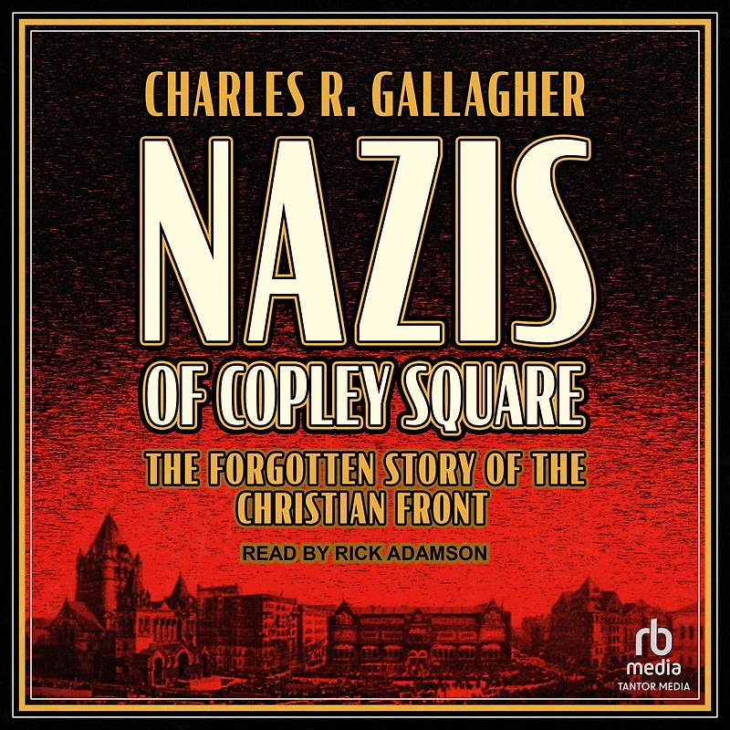 Nazis of Copley Square: the Forgotten Story Christian Front