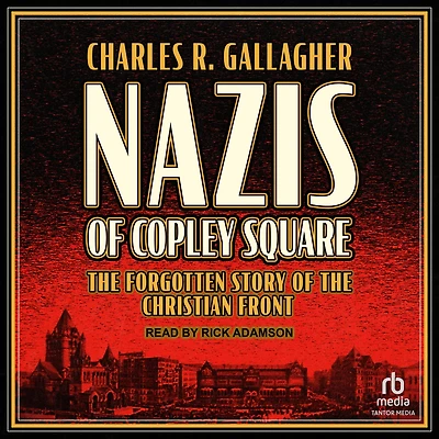 Nazis of Copley Square: the Forgotten Story Christian Front