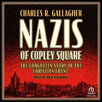 Nazis of Copley Square: the Forgotten Story Christian Front