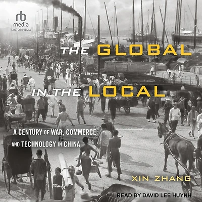 the Global Local: A Century of War, Commerce, and Technology China