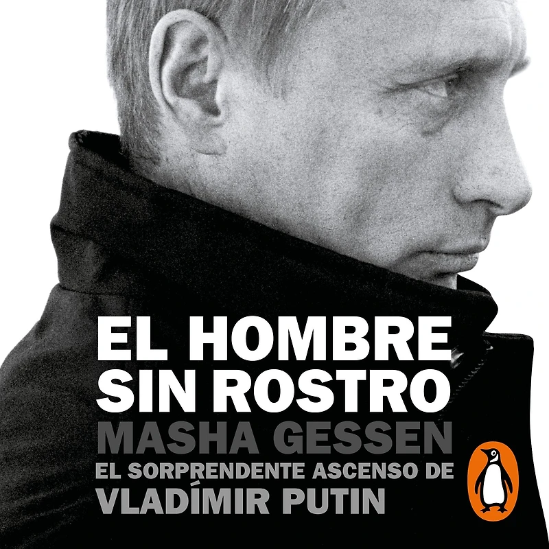 El hombre sin rostro: sorprendente ascenso de Vladímir Putin