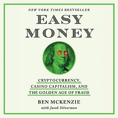 Easy Money: Cryptocurrency, Casino Capitalism, and the Golden Age of Fraud