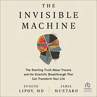 the Invisible Machine: Startling Truth About Trauma and Scientific Breakthrough That Can Transform Your Life