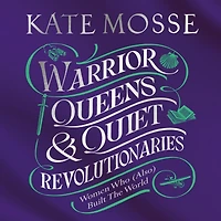 Warrior Queens & Quiet Revolutionaries: How Women (Also) Built the World
