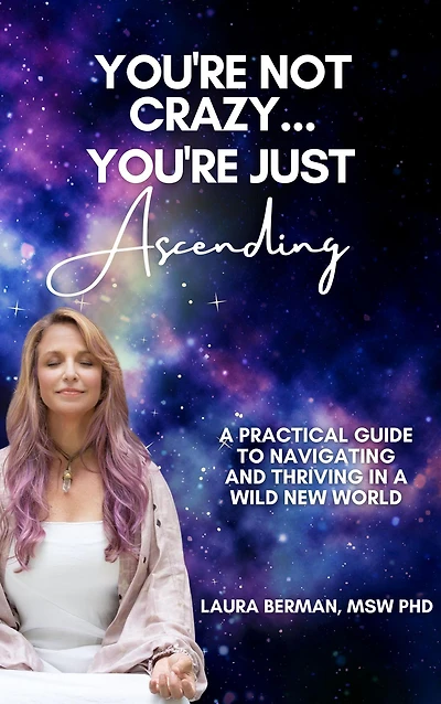 You're Not Crazy, You're Just Ascending: A Practical Guide to Navigating and Thriving in a Wild New World