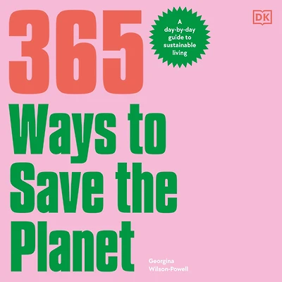365 Ways to Save the Planet: A Day-by-day Guide Sustainable Living