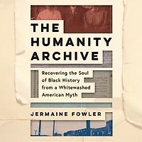 the Humanity Archive: Recovering Soul of Black History from a Whitewashed American Myth
