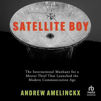 Satellite Boy: the International Manhunt for a Master Thief That Launched Modern Communication Age