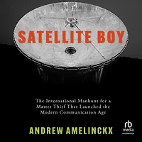 Satellite Boy: the International Manhunt for a Master Thief That Launched Modern Communication Age