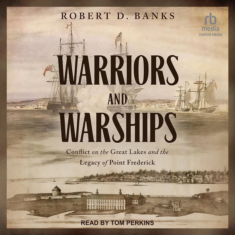 Warriors and Warships: Conflict on the Great Lakes Legacy of Point Frederick